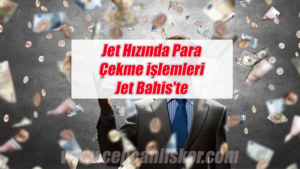 Jet Hızında Para Çekme işlemleri Jetbahiste – Jet Bahis’te